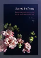 Le soin sacré de soi : Rituels quotidiens pour une vie plus joyeuse et pleine de sens - Sacred Self-Care: Everyday Rituals for a More Joyful and Meaningful Life