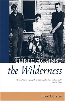 Trois contre la nature sauvage - Mémoire saisissant d'une famille de pionniers dans la région de Chilcotin - Un classique - Three Against the Wilderness - A Gripping Memoir of a Pioneering Family in the Chilcotin - A Classic