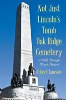 Pas seulement la tombe de Lincoln Le cimetière d'Oak Ridge : Une promenade dans l'histoire de l'Illinois - Not Just Lincoln's Tomb Oak Ridge Cemetery: A Walk Through Illinois History