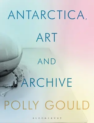 Antarctique, art et archives - Antarctica, Art and Archive