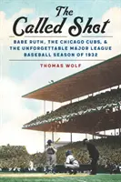 The Called Shot : Babe Ruth, les Cubs de Chicago et l'inoubliable saison 1932 de la Ligue majeure de baseball - The Called Shot: Babe Ruth, the Chicago Cubs, and the Unforgettable Major League Baseball Season of 1932