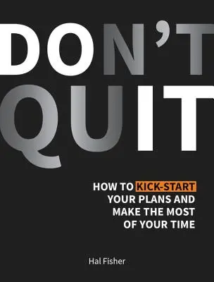 Don't Quit - How to Kick-Start Your Plans and Make the Most of Your Time (N'abandonnez pas - Comment donner un coup de fouet à vos projets et tirer le meilleur parti de votre temps) - Don't Quit - How to Kick-Start Your Plans and Make the Most of Your Time