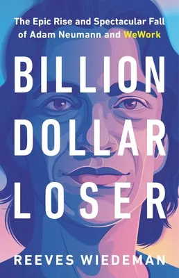 Billion Dollar Loser : L'ascension épique et la chute spectaculaire d'Adam Neumann et de Wework - Billion Dollar Loser: The Epic Rise and Spectacular Fall of Adam Neumann and Wework