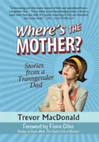 Où est la mère ? Histoires d'un père transgenre - Where's the Mother?: Stories from a Transgender Dad