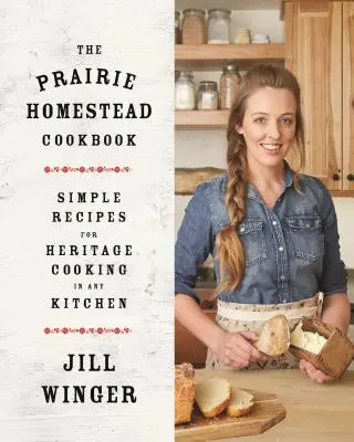 The Prairie Homestead Cookbook : Des recettes simples pour une cuisine du patrimoine dans n'importe quelle cuisine - The Prairie Homestead Cookbook: Simple Recipes for Heritage Cooking in Any Kitchen