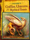 Guide de terrain des griffons, licornes et autres bêtes mythiques - A Field Guide to Griffins, Unicorns, and Other Mythical Beasts