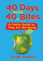 40 jours 40 bouchées de plus : Un guide familial pour prier pour le monde - 40 Days 40 More Bites: A Family Guide to Pray for the World