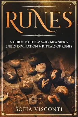 Runes : Un guide de la magie, des significations, des sorts, de la divination et des rituels des runes - Runes: A Guide To The Magic, Meanings, Spells, Divination & Rituals Of Runes