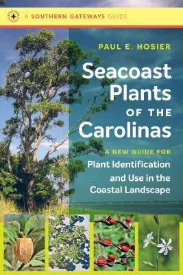 Seacoast Plants of the Carolinas : Un nouveau guide pour l'identification et l'utilisation des plantes dans le paysage côtier - Seacoast Plants of the Carolinas: A New Guide for Plant Identification and Use in the Coastal Landscape
