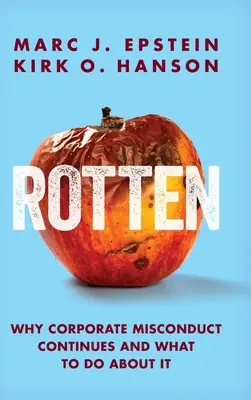 Pourri : Pourquoi l'inconduite des entreprises se poursuit-elle et que faire pour y remédier ? - Rotten: Why Corporate Misconduct Continues and What to Do about It