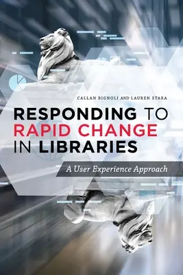 Répondre au changement rapide dans les bibliothèques : Une approche fondée sur l'expérience de l'utilisateur - Responding to Rapid Change in Libraries: A User Experience Approach