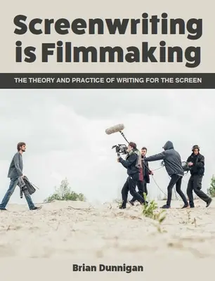 Screenwriting Is Filmmaking : La théorie et la pratique de l'écriture pour l'écran - Screenwriting Is Filmmaking: The Theory and Practice of Writing for the Screen