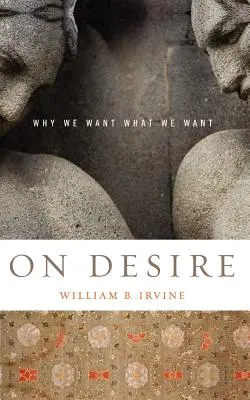 Le désir : pourquoi nous voulons ce que nous voulons - On Desire: Why We Want What We Want