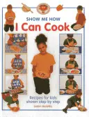 Je sais cuisiner : Recettes pour enfants, étape par étape - I Can Cook: Recipes for Kids Shown Step by Step