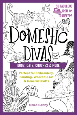 Domestic Divas - Chiens, chats, canapés et autres : Parfait pour la broderie, la peinture, l'art vestimentaire et l'artisanat en général - Domestic Divas - Dogs, Cats, Couches & More: Perfect for Embroidery, Painting, Wearable Art & General Crafts