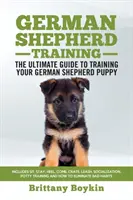 Le dressage du berger allemand - le guide ultime pour dresser votre chiot berger allemand : Comprend : assis, reste, au pied, viens, cage, laisse, socialisation, pot, etc. - German Shepherd Training - the Ultimate Guide to Training Your German Shepherd Puppy: Includes Sit, Stay, Heel, Come, Crate, Leash, Socialization, Pot