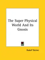 Le monde super physique et sa gnose - The Super Physical World And Its Gnosis
