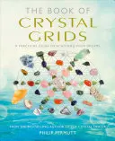 Le livre des grilles de cristal : Un guide pratique pour réaliser vos rêves - The Book of Crystal Grids: A Practical Guide to Achieving Your Dreams