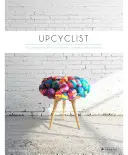 Upcyclist : Meubles, éclairages et intérieurs récupérés et refaits - Upcyclist: Reclaimed and Remade Furniture, Lighting and Interiors