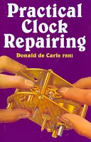 Réparation pratique des horloges - Practical Clock Repairing