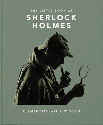 Le Petit Livre de Sherlock Holmes : L'esprit et la sagesse élémentaires - The Little Book of Sherlock Holmes: Elementary Wit & Wisdom