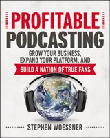 Podcasting rentable : Développez votre activité, élargissez votre plateforme et créez une nation de vrais fans - Profitable Podcasting: Grow Your Business, Expand Your Platform, and Build a Nation of True Fans