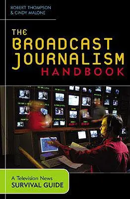 Le manuel du journalisme de radiodiffusion : Un guide de survie pour les actualités télévisées - The Broadcast Journalism Handbook: A Television News Survival Guide