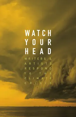 Attention à la tête : écrivains et artistes réagissent à la crise climatique - Watch Your Head: Writers and Artists Respond to the Climate Crisis