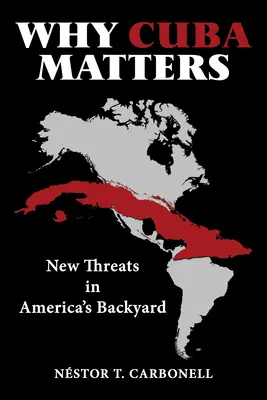 Why Cuba Matters : Les nouvelles menaces dans l'arrière-cour de l'Amérique - Why Cuba Matters: New Threats in America's Backyard