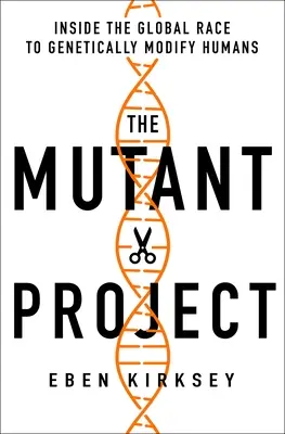Le projet Mutant : A l'intérieur de la course mondiale à la modification génétique des humains - The Mutant Project: Inside the Global Race to Genetically Modify Humans