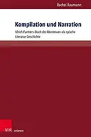 Kompilation Und Narration : Ulrich Fuetrers Buch Der Abenteuer ALS Epische Literatur-Geschichte - Kompilation Und Narration: Ulrich Fuetrers Buch Der Abenteuer ALS Epische Literatur-Geschichte