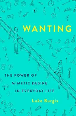 Vouloir : Le pouvoir du désir mimétique dans la vie quotidienne - Wanting: The Power of Mimetic Desire in Everyday Life