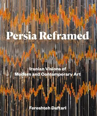 La Perse recadrée : Visions iraniennes de l'art moderne et contemporain - Persia Reframed: Iranian Visions of Modern and Contemporary Art