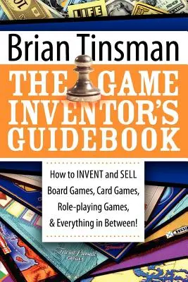 Le guide de l'inventeur de jeux : Comment inventer et vendre des jeux de société, des jeux de cartes, des jeux de rôles et tout ce qui se trouve entre les deux ! - The Game Inventor's Guidebook: How to Invent and Sell Board Games, Card Games, Role-Playing Games, & Everything in Between!