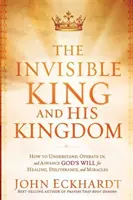 Le Roi Invisible et Son Royaume : Comment comprendre, opérer et faire avancer la volonté de Dieu pour la guérison, la délivrance et les miracles. - The Invisible King and His Kingdom: How to Understand, Operate In, and Advance God's Will for Healing, Deliverance, and Miracles