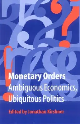 Ordres monétaires : Une économie ambiguë, une politique omniprésente - Monetary Orders: Ambiguous Economics, Ubiquitous Politics