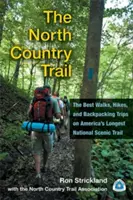 The North Country Trail : Les meilleures promenades, randonnées et excursions avec sac à dos sur le plus long sentier panoramique national d'Amérique. - The North Country Trail: The Best Walks, Hikes, and Backpacking Trips on America's Longest National Scenic Trail