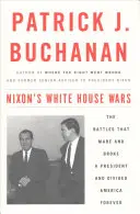 Les guerres de Nixon à la Maison Blanche : les batailles qui ont fait et défait un président et divisé l'Amérique à jamais - Nixon's White House Wars: The Battles That Made and Broke a President and Divided America Forever