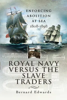 La marine royale contre les trafiquants d'esclaves : L'abolition en mer 1808-1898 - Royal Navy Versus the Slave Traders: Enforcing Abolition at Sea 1808-1898