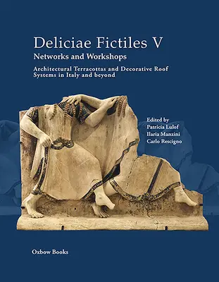 Deliciae Fictiles V. Réseaux et ateliers : Terracottas architecturales et systèmes de toits décoratifs en Italie et au-delà - Deliciae Fictiles V. Networks and Workshops: Architectural Terracottas and Decorative Roof Systems in Italy and Beyond