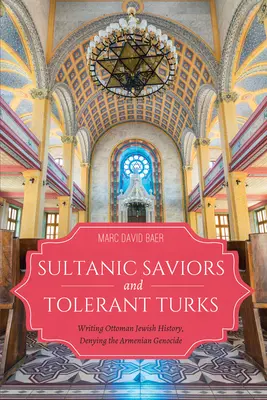 Sauveurs sultaniques et Turcs tolérants : Écrire l'histoire des Juifs ottomans, nier le génocide arménien - Sultanic Saviors and Tolerant Turks: Writing Ottoman Jewish History, Denying the Armenian Genocide