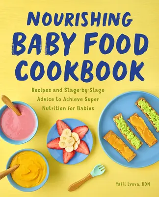 Nourishing Baby Food Cookbook : Recettes et conseils étape par étape pour obtenir une super nutrition pour les bébés - Nourishing Baby Food Cookbook: Recipes and Stage-By-Stage Advice to Achieve Super Nutrition for Babies