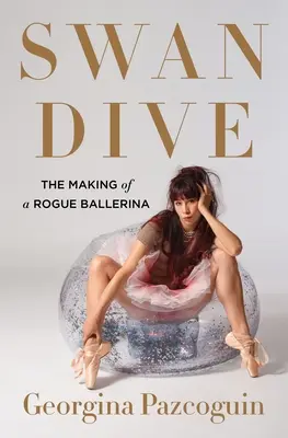Swan Dive : La formation d'une ballerine rebelle - Swan Dive: The Making of a Rogue Ballerina