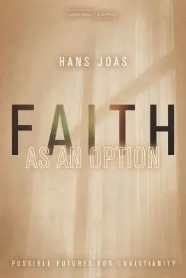 La foi comme option : Futurs possibles pour le christianisme - Faith as an Option: Possible Futures for Christianity