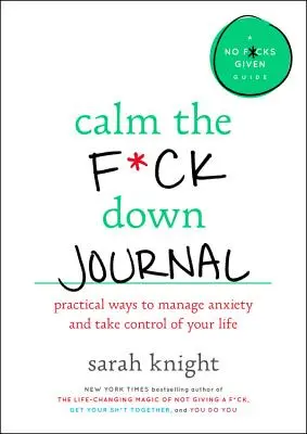 Calm the F*ck Down Journal : Des moyens pratiques pour arrêter de s'inquiéter et prendre le contrôle de sa vie - Calm the F*ck Down Journal: Practical Ways to Stop Worrying and Take Control of Your Life