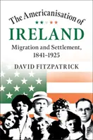 L'américanisation de l'Irlande : Migration et établissement, 1841-1925 - The Americanisation of Ireland: Migration and Settlement, 1841-1925