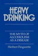 La consommation excessive d'alcool : Le mythe de l'alcoolisme en tant que maladie - Heavy Drinking: The Myth of Alcoholism as a Disease