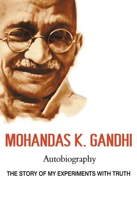 Mohandas K. Gandhi, Autobiographie : L'histoire de mes expériences avec la vérité - Mohandas K. Gandhi, Autobiography: The Story of My Experiments with Truth