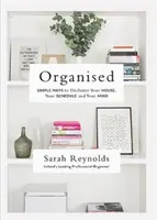 Organisé : Des moyens simples pour désencombrer votre maison, votre emploi du temps et votre esprit - Organised: Simple Ways to Declutter Your House, Your Schedule and Your Mind