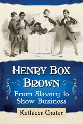 Henry Box Brown : De l'esclavage au show-business - Henry Box Brown: From Slavery to Show Business